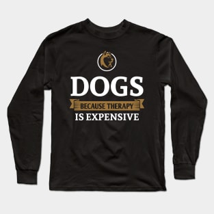 Dogs because therapy is expensive Long Sleeve T-Shirt